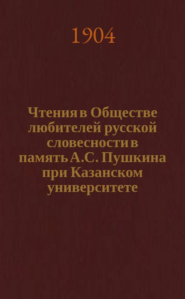Чтения в Обществе любителей русской словесности в память А.С. Пушкина при Казанском университете : 1-25. 25