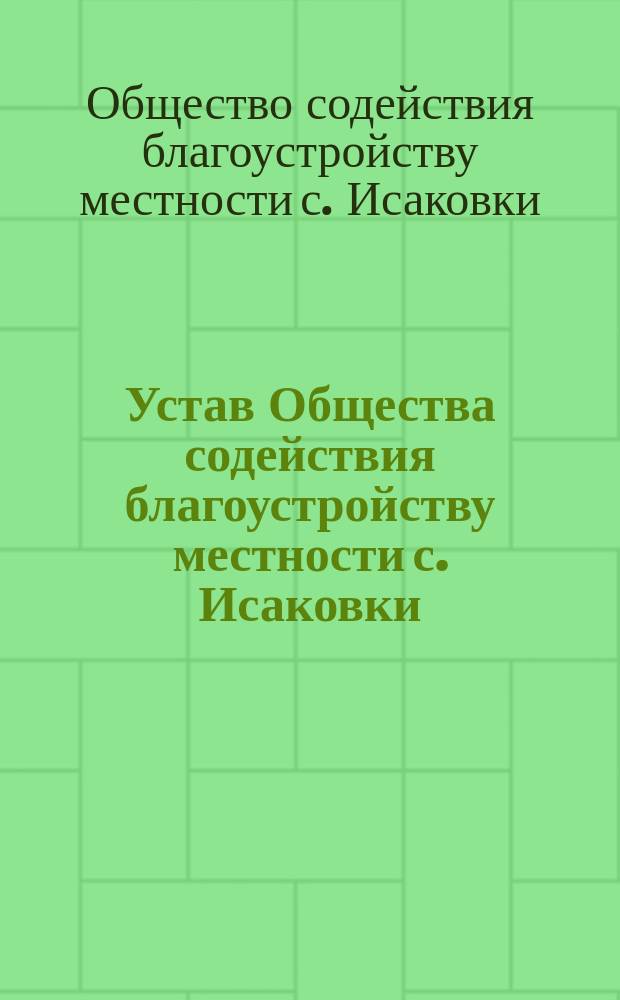 Устав Общества содействия благоустройству местности с. Исаковки : Утв. 9 апр. 1900 г.