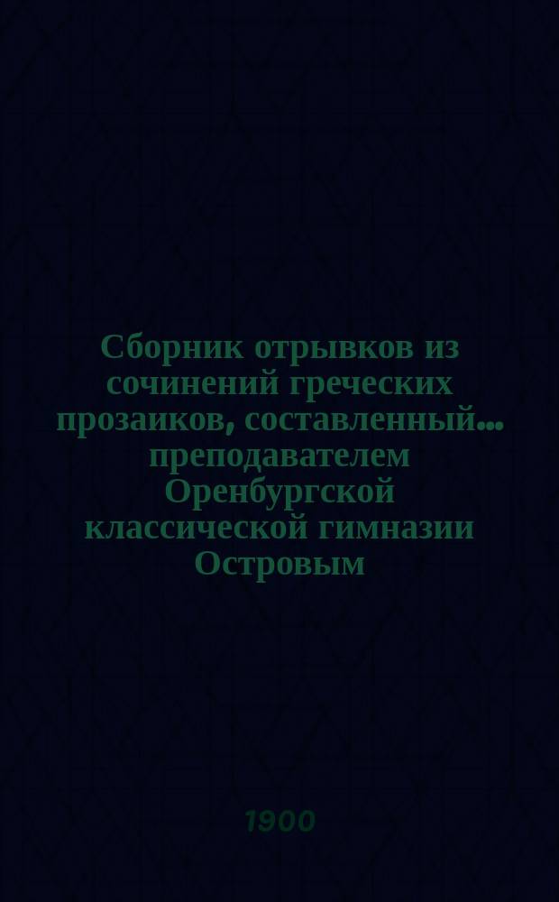 Сборник отрывков из сочинений греческих прозаиков, составленный ... преподавателем Оренбургской классической гимназии Островым