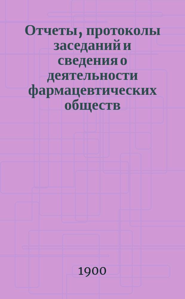 Отчеты, протоколы заседаний и сведения о деятельности фармацевтических обществ