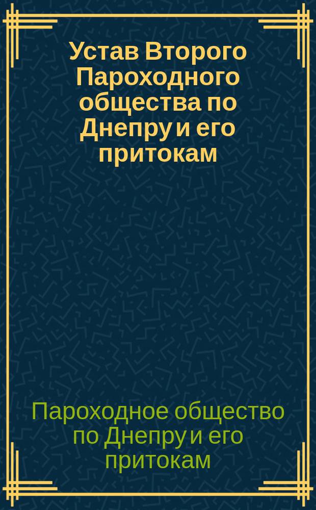 Устав Второго Пароходного общества по Днепру и его притокам : Утв. 5 июля 1888 г.