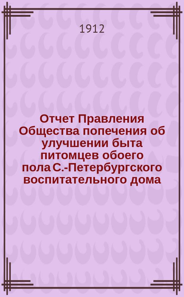 Отчет Правления Общества попечения об улучшении быта питомцев обоего пола С.-Петербургского воспитательного дома, вскармливаемых и воспитываемых в деревнях округов, расположенных по линии Николаевской железной дороги... ... за 1911 год. XV год