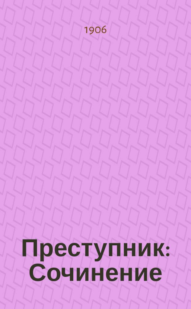 Преступник : Сочинение : Трагедия в 6 д. : С портр. и факс. авт. : Decameron : Писано в 1898-1902 гг. в Одессе