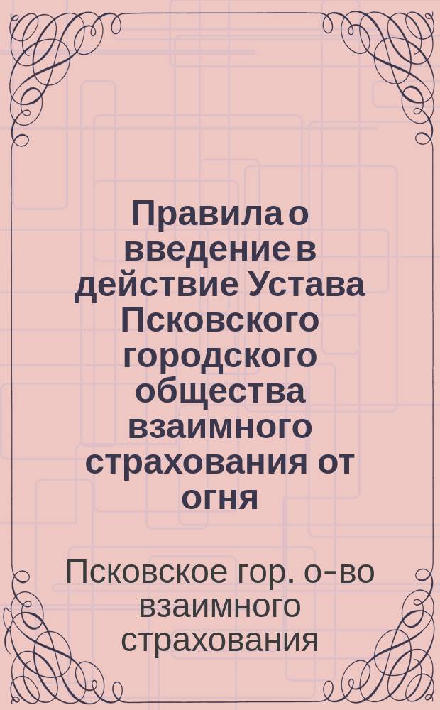 Правила о введение в действие Устава Псковского городского общества взаимного страхования от огня