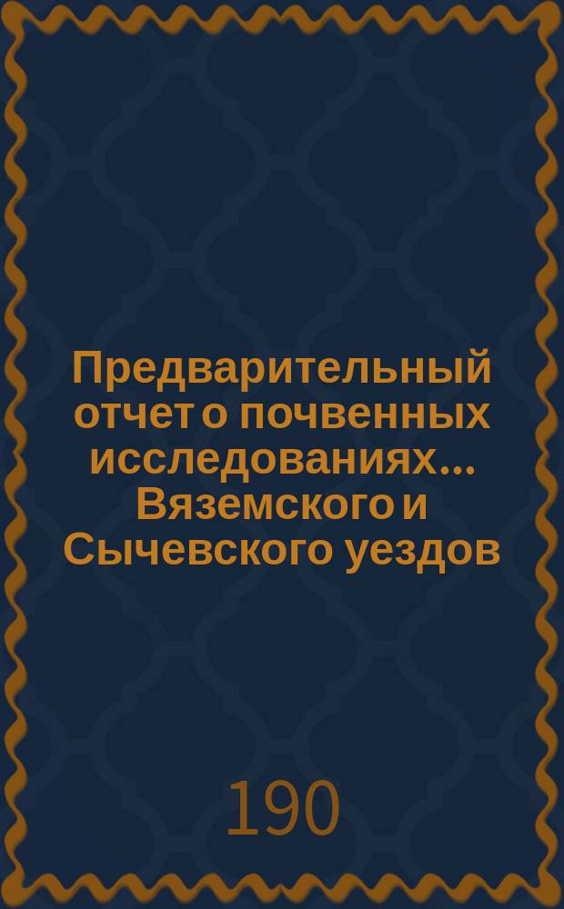 Предварительный отчет о почвенных исследованиях... Вяземского и Сычевского уездов