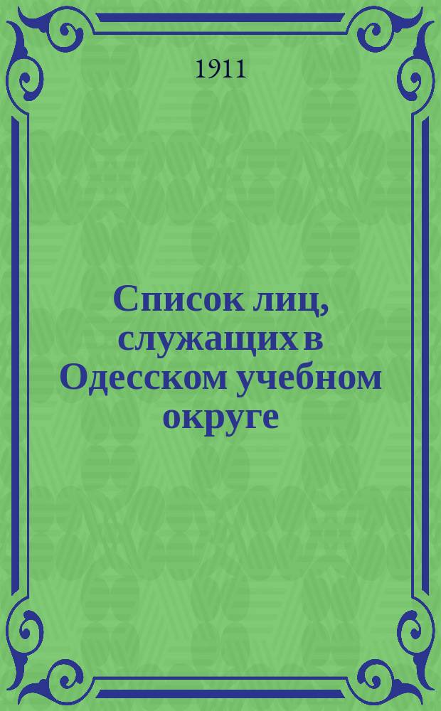 Список лиц, служащих в Одесском учебном округе : На 1911/1912 учебный год. Ч. 1-2