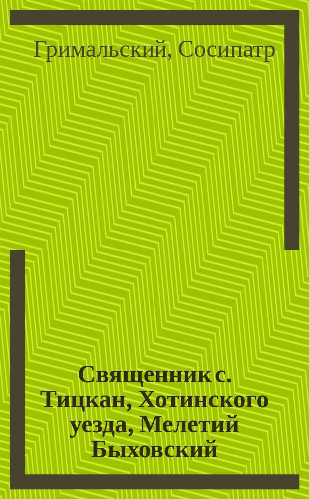 Священник с. Тицкан, Хотинского уезда, Мелетий Быховский: Некролог; Поучение при погребении священника с. Тицкан Мелетия Быховского