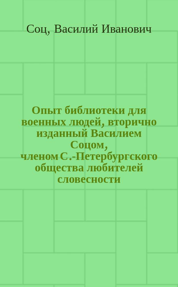 Опыт библиотеки для военных людей, вторично изданный Василием Соцом, членом С.-Петербургского общества любителей словесности, наук и художеств