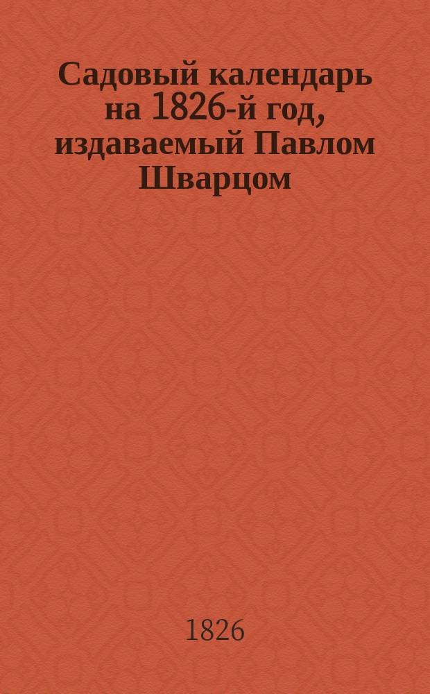 Садовый календарь на 1826-й год, издаваемый Павлом Шварцом : Кн. 1-2. Кн. 2