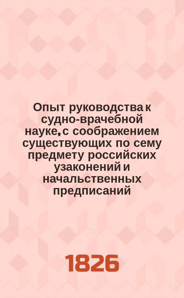 Опыт руководства к судно-врачебной науке, с соображением существующих по сему предмету российских узаконений и начальственных предписаний. Отд-ние 1 : Содержащее введение и часть обрядную