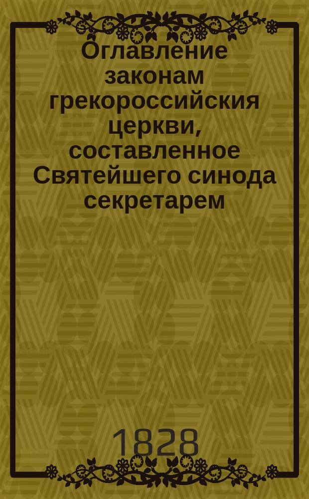 Оглавление законам грекороссийския церкви, составленное Святейшего синода секретарем, коллежским асессором Яковом Гиновским : Ч. 1-[3]. Ч. 2