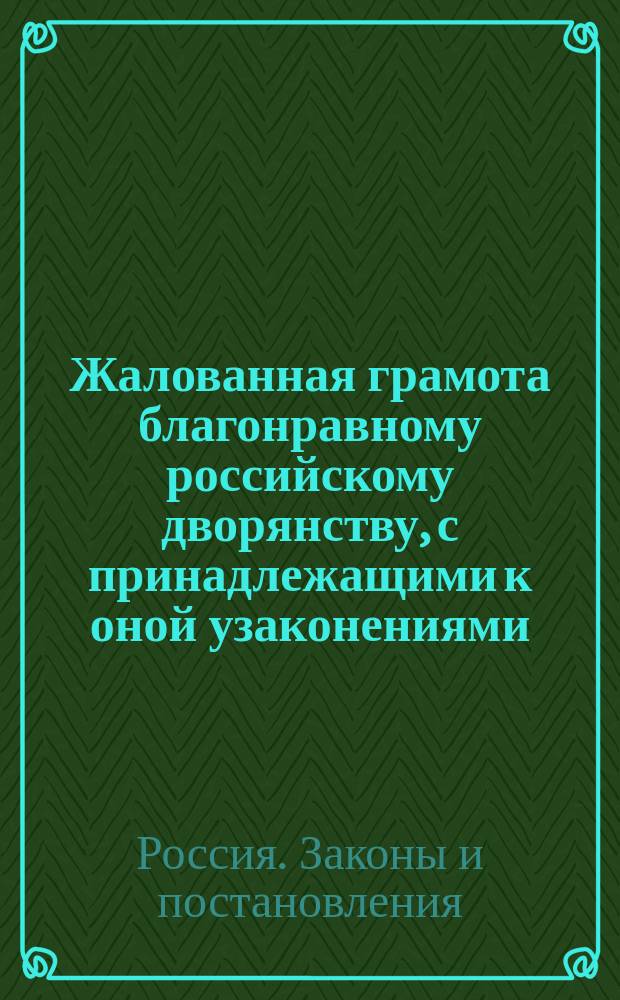 Жалованная грамота благонравному российскому дворянству, с принадлежащими к оной узаконениями