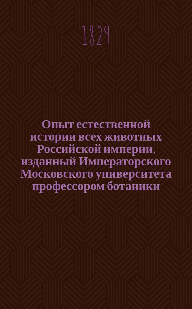 Опыт естественной истории всех животных Российской империи, изданный Императорского Московского университета профессором ботаники, статским советником, разных ученых обществ членом и кавалером Иваном Двигубским : С изображениями животных. Ч. [1-6]. [Ч. 2]