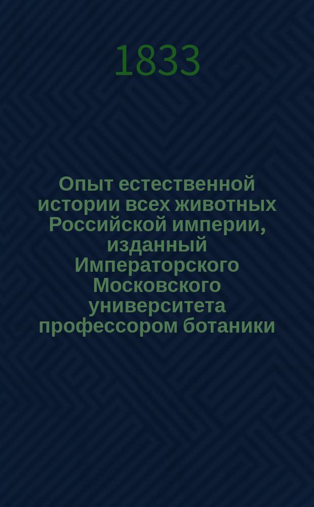 Опыт естественной истории всех животных Российской империи, изданный Императорского Московского университета профессором ботаники, статским советником, разных ученых обществ членом и кавалером Иваном Двигубским : С изображениями животных. Ч. [1-6]. [Ч. 6]