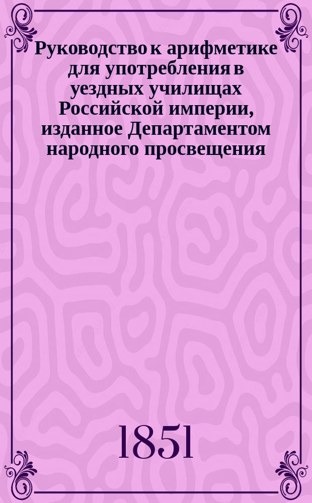 Руководство к арифметике для употребления в уездных училищах Российской империи, изданное Департаментом народного просвещения