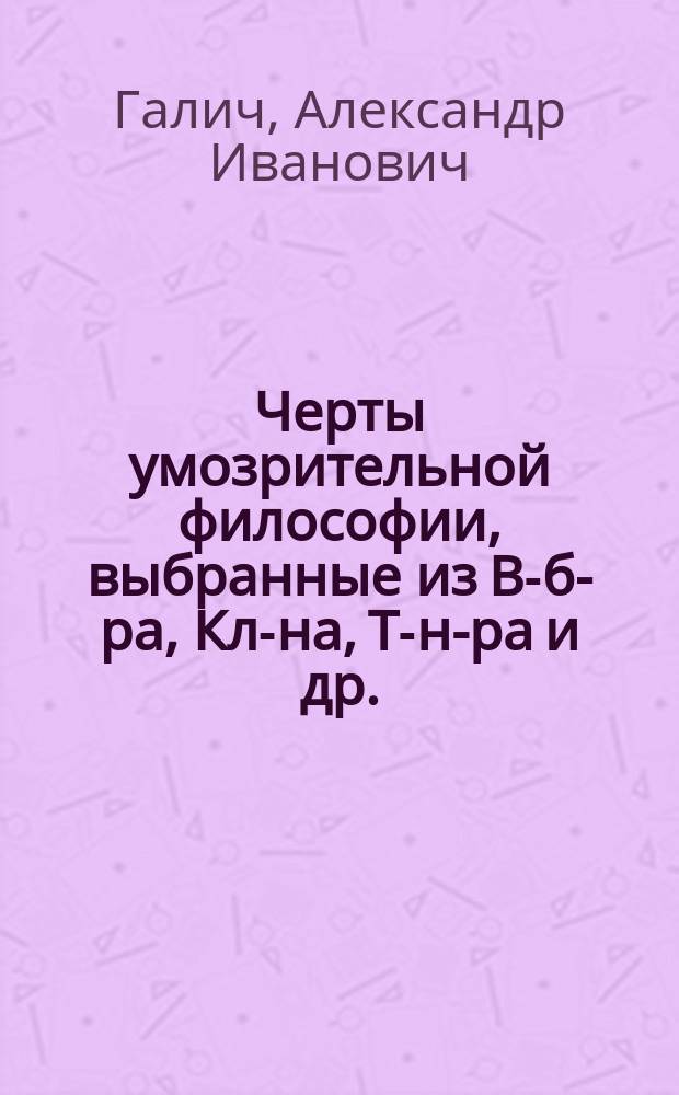 Черты умозрительной философии, выбранные из В-б-ра, Кл-на, Т-н-ра и др.; и изданные А. С-м