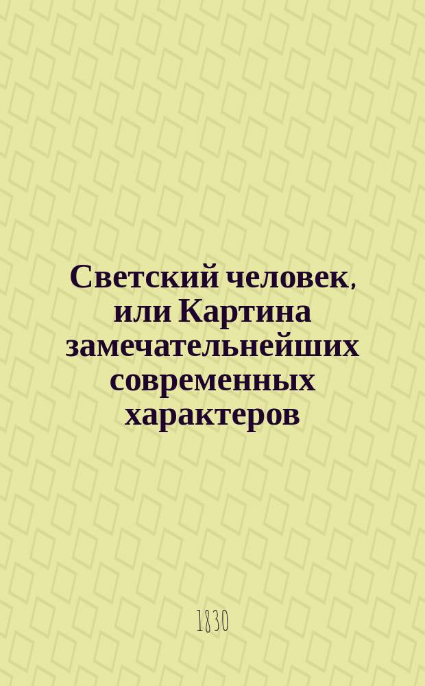 Светский человек, или Картина замечательнейших современных характеров : В 4 ч. Пер. с фр. Ч. 1-4. Ч. 1