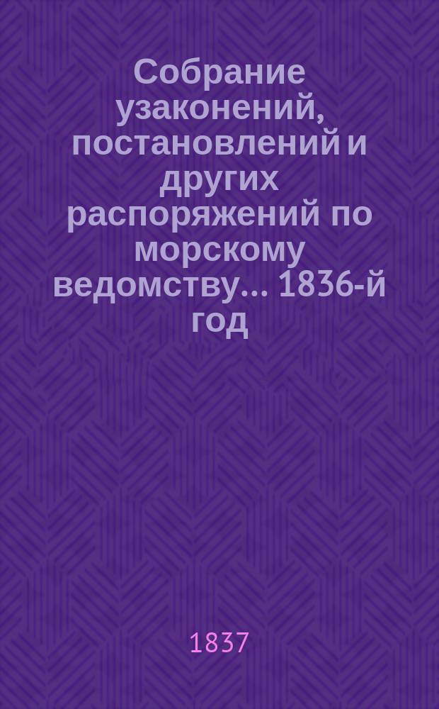 Собрание узаконений, постановлений и других распоряжений по морскому ведомству... 1836-й год