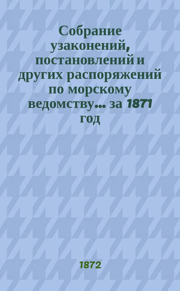 Собрание узаконений, постановлений и других распоряжений по морскому ведомству... за 1871 год. Алфавитный указатель... : Алфавитный указатель...