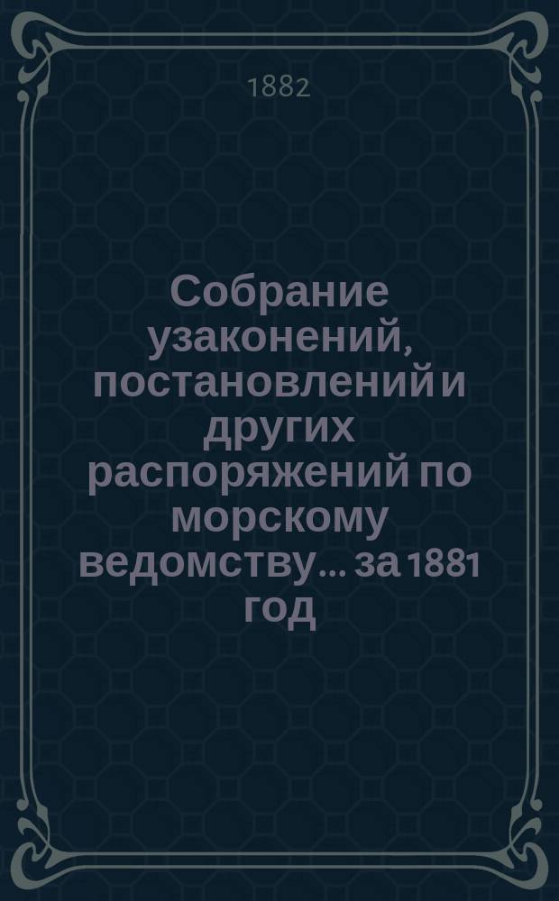 Собрание узаконений, постановлений и других распоряжений по морскому ведомству... за 1881 год. Алфавитный указатель... : Алфавитный указатель...