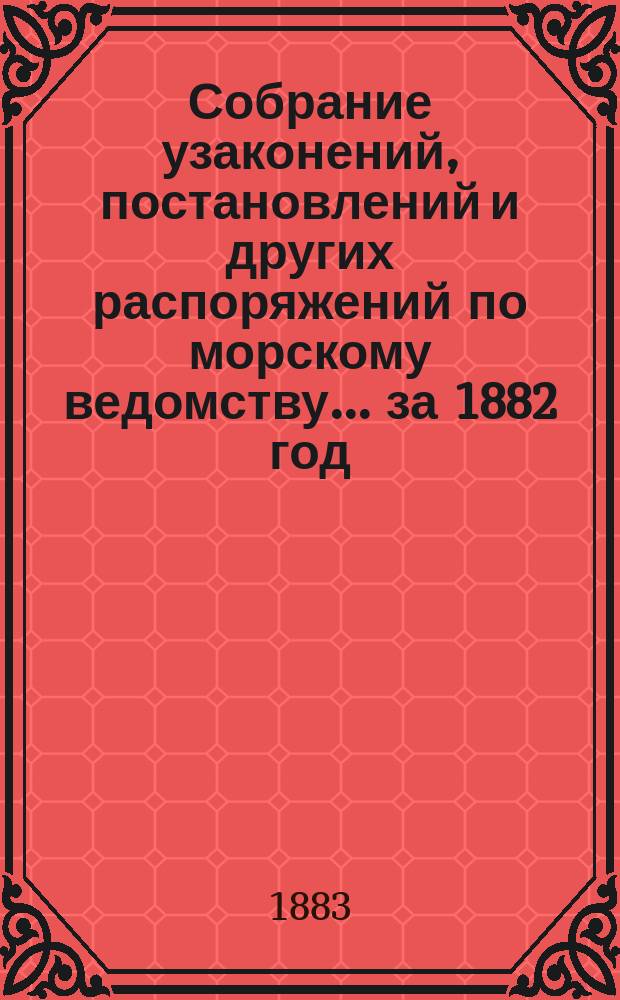 Собрание узаконений, постановлений и других распоряжений по морскому ведомству... за 1882 год. Алфавитный указатель... : Алфавитный указатель...