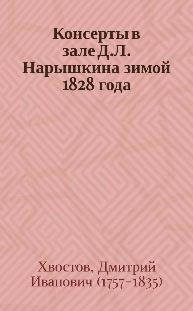 Консерты в зале Д.Л. Нарышкина зимой 1828 года : Стихотворение гр. Хвостова