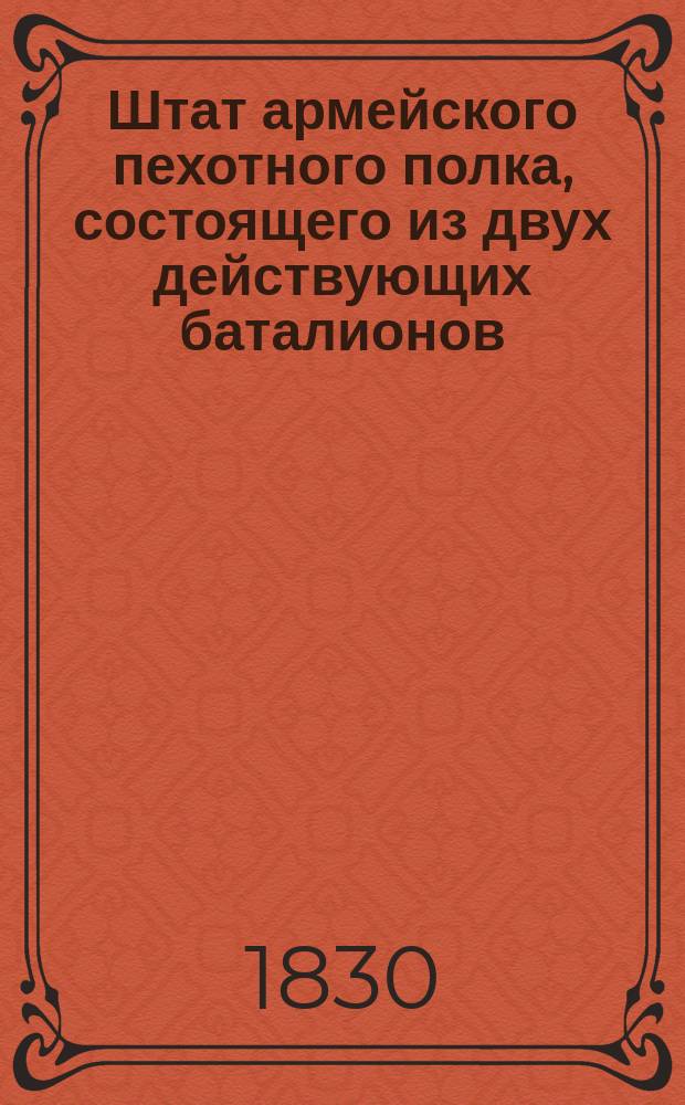 Штат армейского пехотного полка, состоящего из двух действующих баталионов; Табель мундирным, аммуничным, оружейным и прочим вещам одного армейского пехотного полка, состоящего из двух действующих баталионов