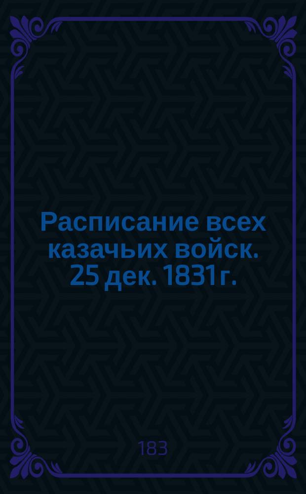 Расписание всех казачьих войск. 25 дек. 1831 г.