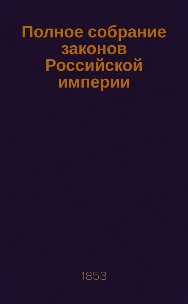 Полное собрание законов Российской империи : Собрание 2. Т. 1-. Т. 27. Отд-ние 1 : 1852