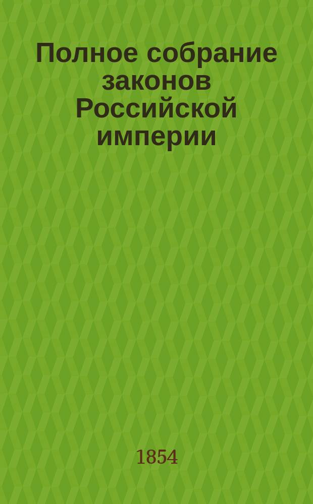 Полное собрание законов Российской империи : Собрание 2. Т. 1-. Т. 28. Отд-ние 1 : 1853