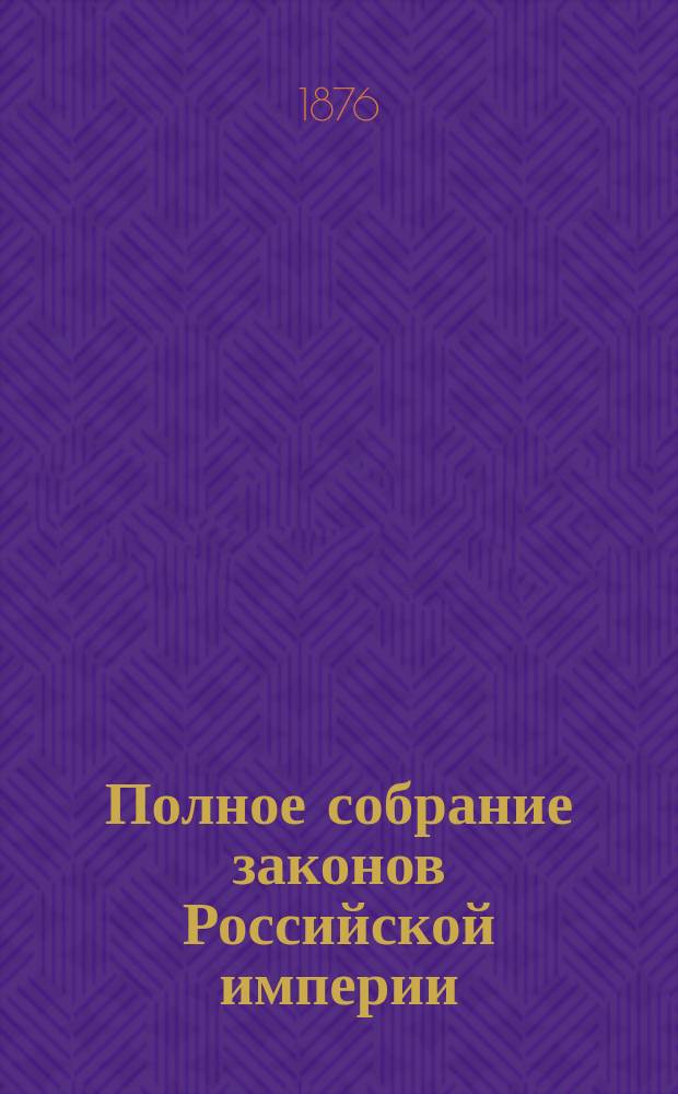Полное собрание законов Российской империи : Собрание 2. Т. 1-. Т. 49. Отд-ние 1 : 1874