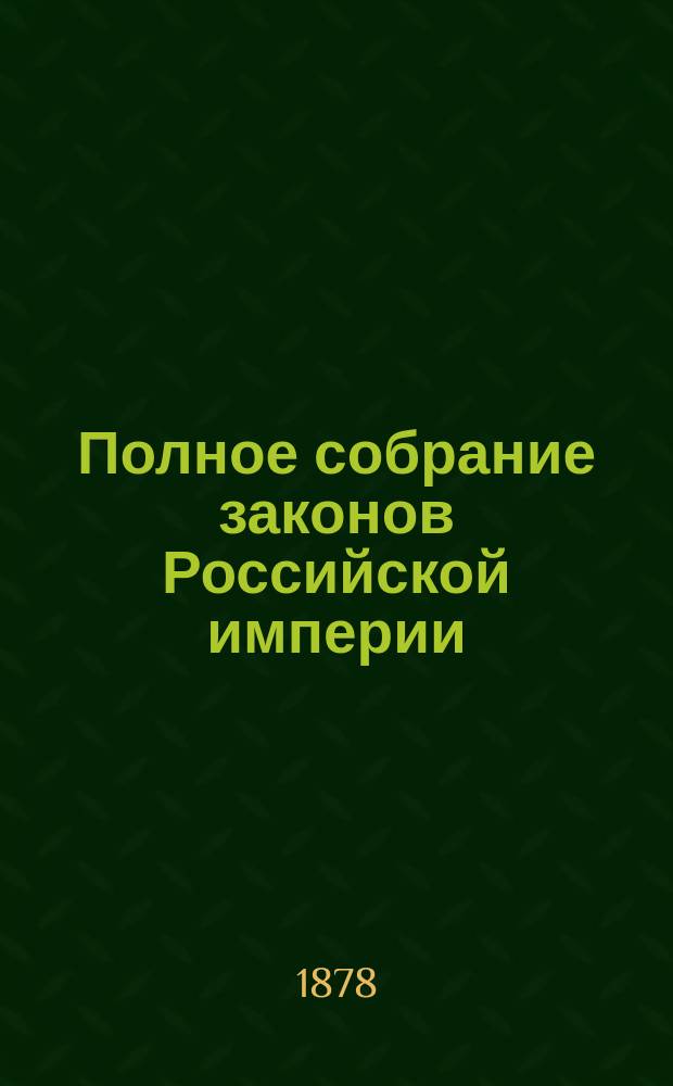 Полное собрание законов Российской империи : Собрание 2. Т. 1-. Т. 51. Отд-ние 1 : 1876