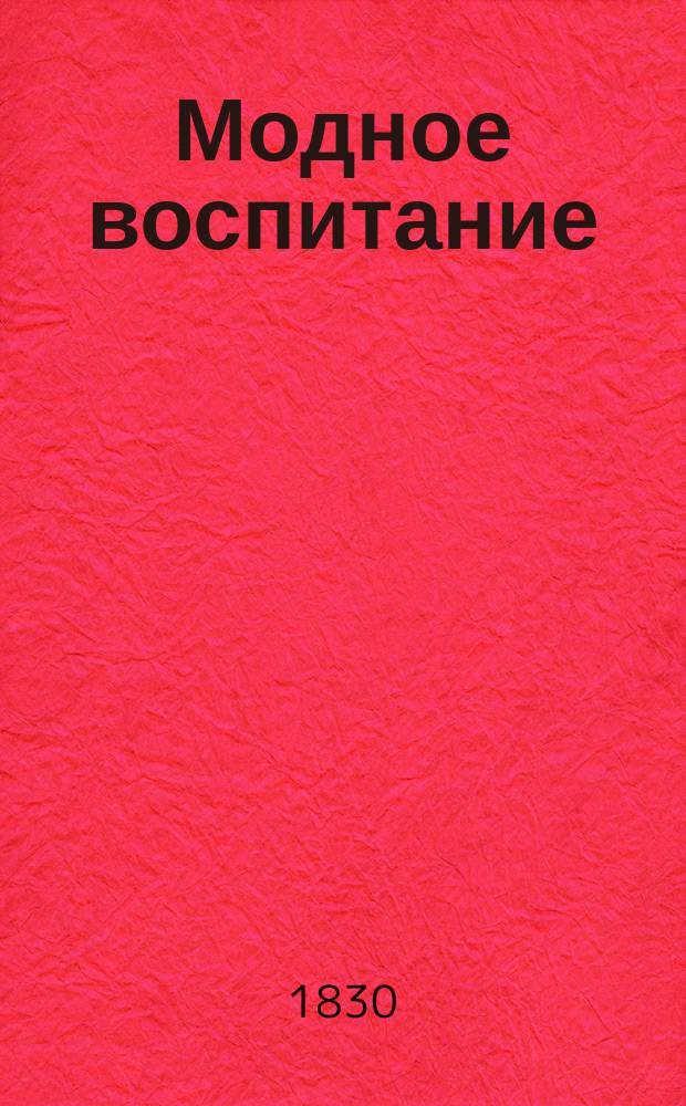 Модное воспитание : Комедия в 2 д. Ч. 2