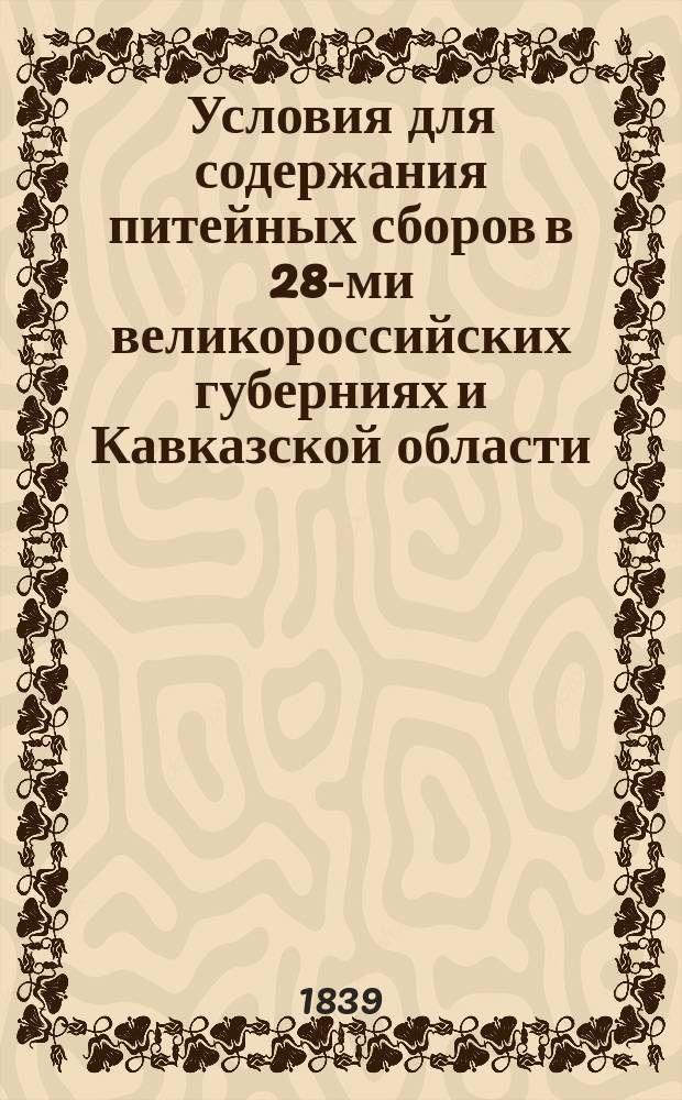 Условия для содержания питейных сборов в 28-ми великороссийских губерниях и Кавказской области... ... с 1839 по 1843 год