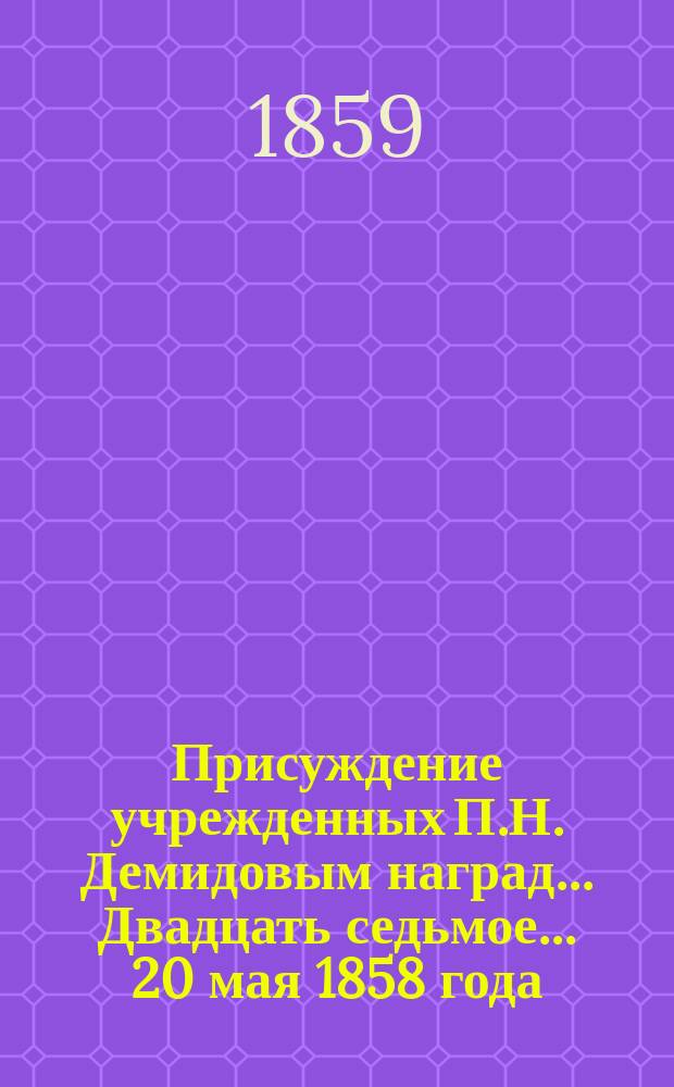 ... Присуждение учрежденных П.Н. Демидовым наград... Двадцать седьмое... 20 мая 1858 года