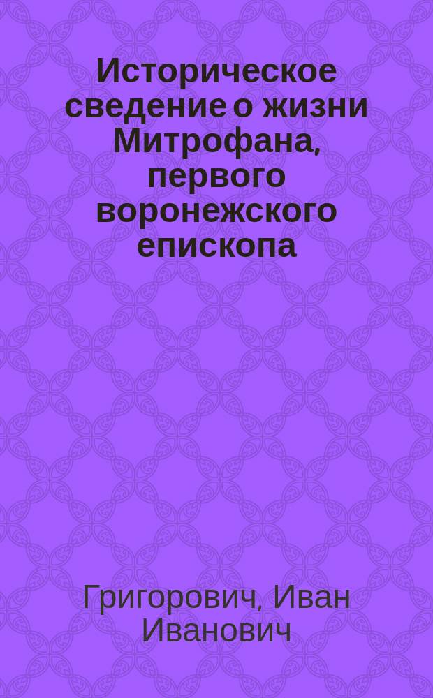 Историческое сведение о жизни Митрофана, первого воронежского епископа