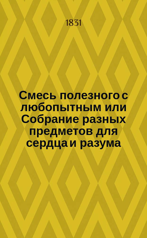 Смесь полезного с любопытным или Собрание разных предметов для сердца и разума : Ч. 1-2. Ч. 2