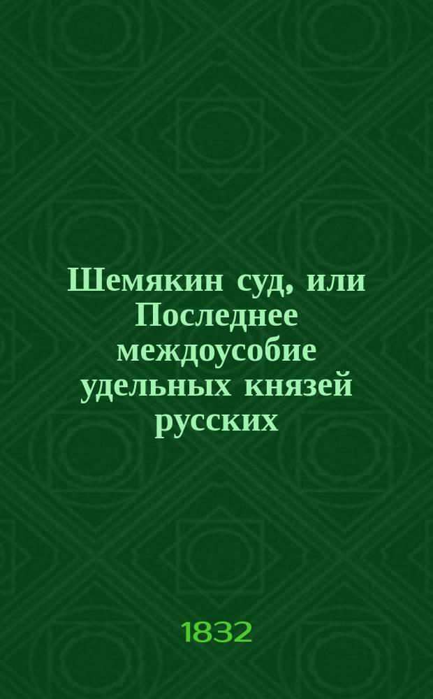 Шемякин суд, или Последнее междоусобие удельных князей русских : Ист. роман XV столетия. Ч. 3