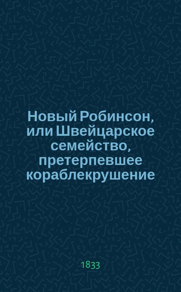 Новый Робинсон, или Швейцарское семейство, претерпевшее кораблекрушение : С фр. изд. г-жи Монтольэ