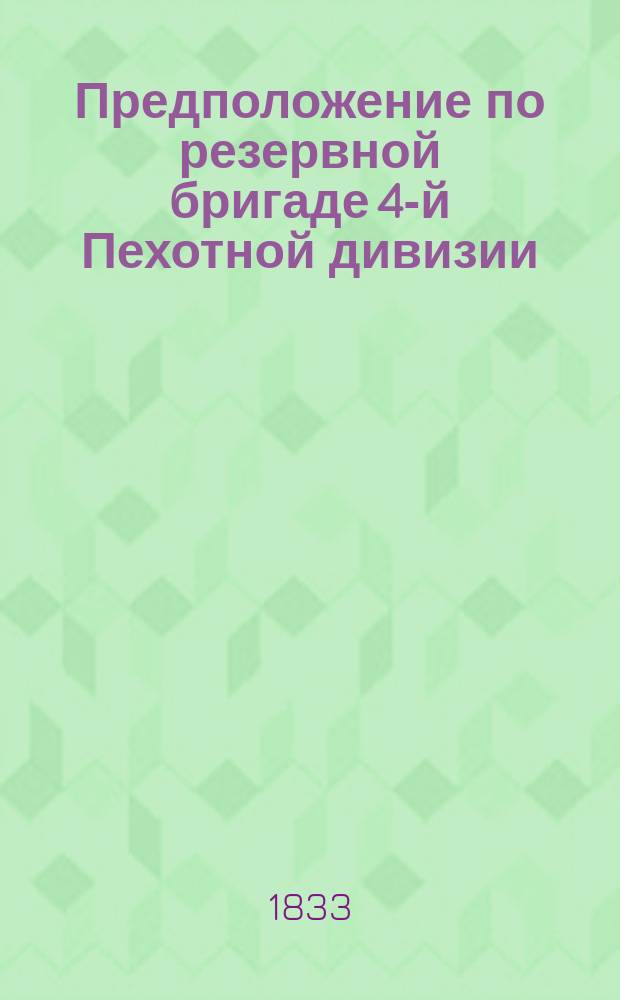 Предположение по резервной бригаде 4-й Пехотной дивизии : Утв. 28/I 1833 г.