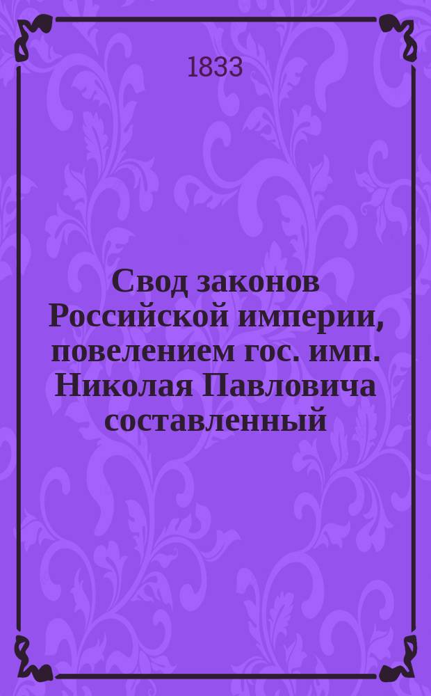 Свод законов Российской империи, повелением гос. имп. Николая Павловича составленный. [Т. 1] : Свод учреждений государственных и губернских