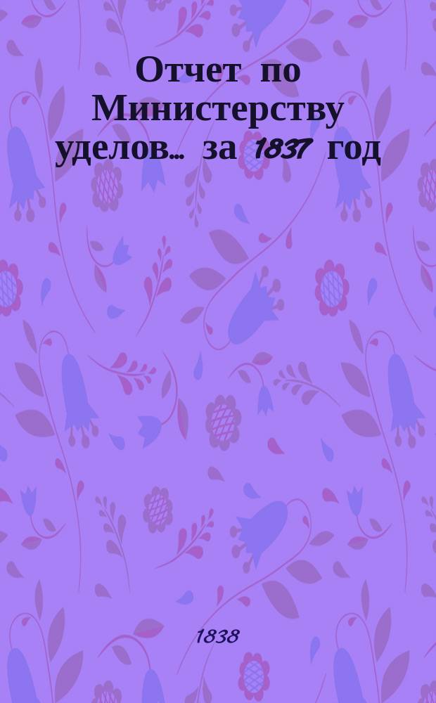 Отчет по Министерству уделов... за 1837 год