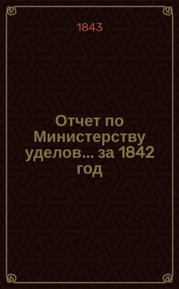 Отчет по Министерству уделов... за 1842 год