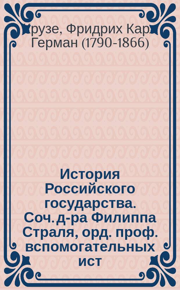 История Российского государства. Соч. д-ра Филиппа Страля, орд. проф. вспомогательных ист. наук в Боннском ун-те. Том первый, содержащий в себе события с древнейших времен до вторжения татар в 1824 [! 1224] г. XVIII л., 480 стран. 8°, 1832 : Рец
