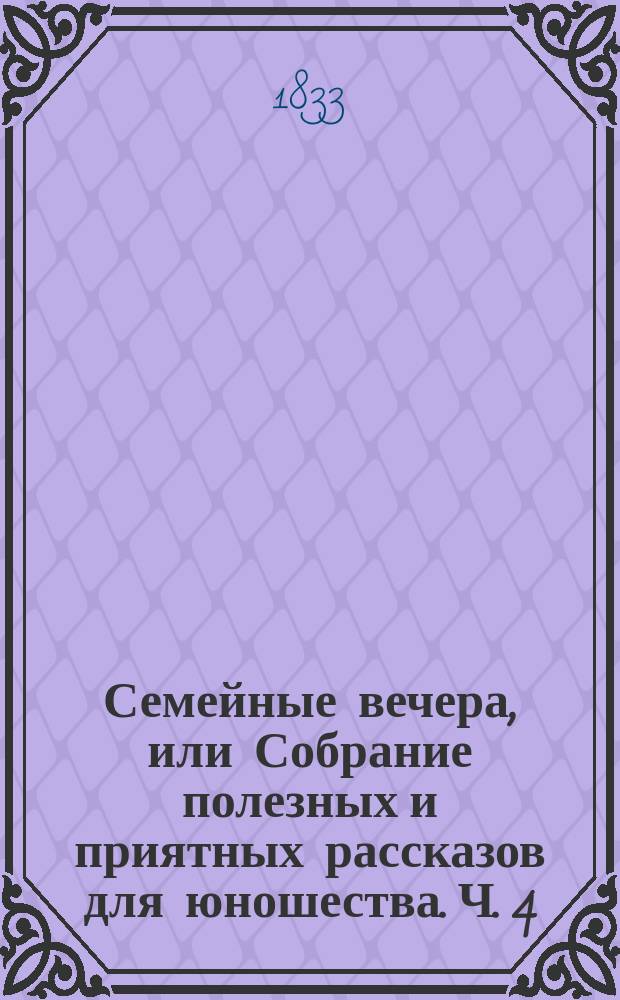 Семейные вечера, или Собрание полезных и приятных рассказов для юношества. Ч. 4