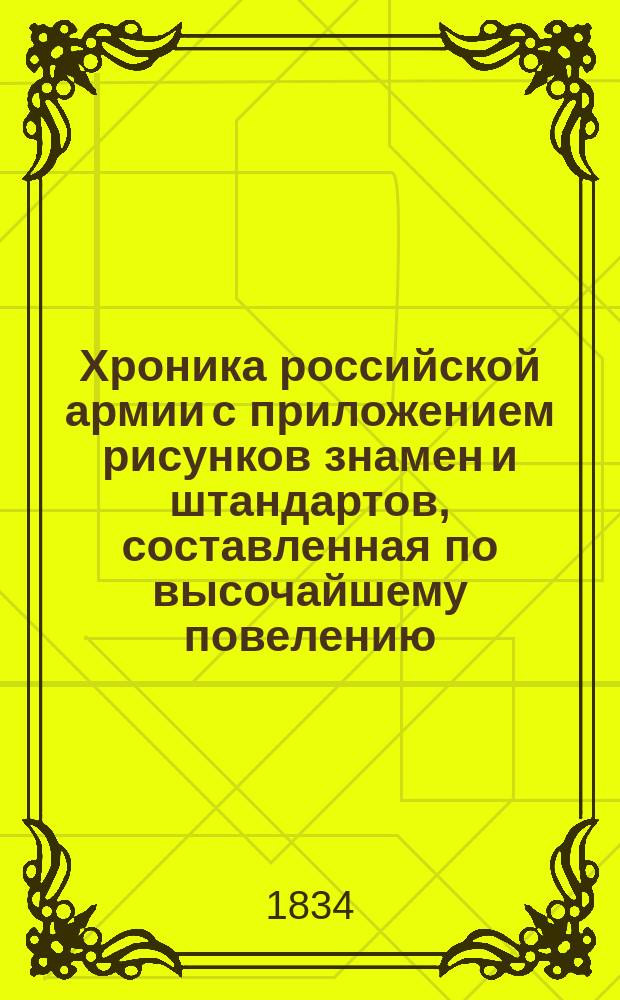 Хроника российской армии с приложением рисунков знамен и штандартов, составленная по высочайшему повелению : [Кн. 1]. [Кн. 3 : Гвардейская артиллерия, войска, состоящие при Гвардейском корпусе, и военно-учебные заведения]