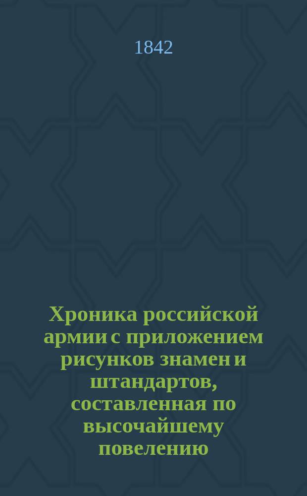 Хроника российской армии с приложением рисунков знамен и штандартов, составленная по высочайшему повелению : [Кн. 1]. [Кн. 19 : Корпус жандармов]