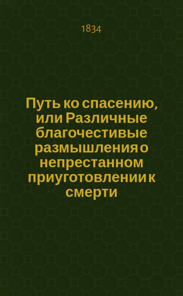Путь ко спасению, или Различные благочестивые размышления о непрестанном приуготовлении к смерти