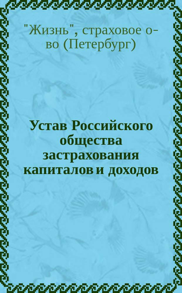 Устав Российского общества застрахования капиталов и доходов : Утв. 3-го ноября 1858 г., с изм. 10 сент. 1861 г.