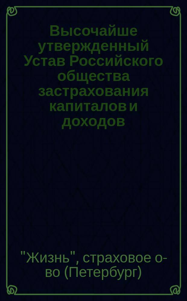 Высочайше утвержденный Устав Российского общества застрахования капиталов и доходов